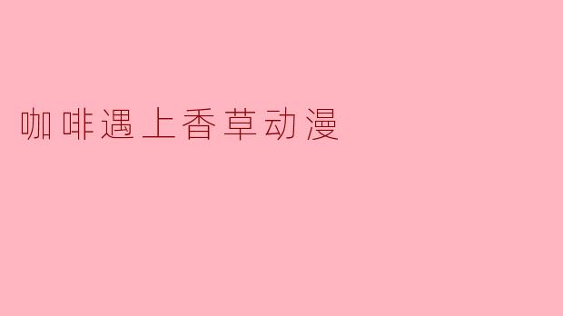 咖啡遇上香草动漫