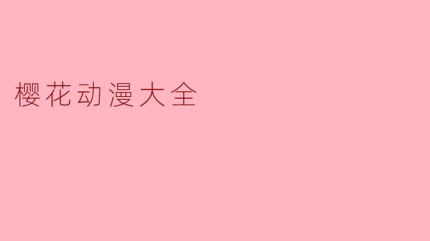 樱花动漫大全有什么推荐的动画作品?**