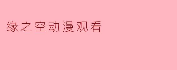 为什么“缘之空”这部动漫受到众多观众的喜爱?