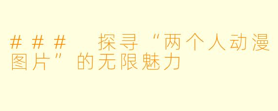 ### 探寻“两个人动漫图片”的无限魅力