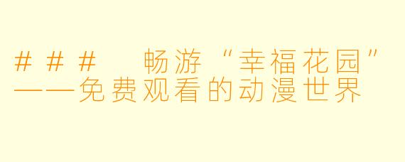 ### 畅游“幸福花园”——免费观看的动漫世界