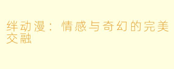 绊动漫：情感与奇幻的完美交融