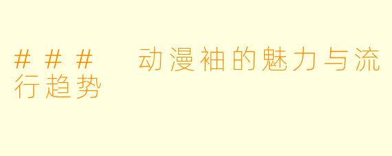 ### 动漫袖的魅力与流行趋势