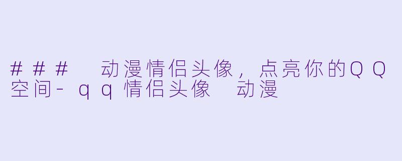 ### 动漫情侣头像，点亮你的QQ空间-qq情侣头像 动漫