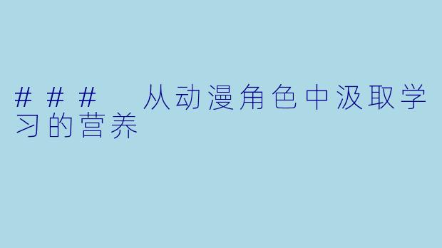 ### 从动漫角色中汲取学习的营养