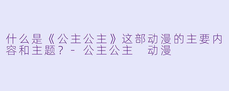 什么是《公主公主》这部动漫的主要内容和主题?