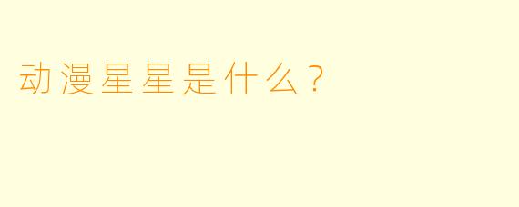 动漫星星是什么？