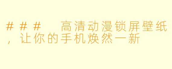 ### 高清动漫锁屏壁纸，让你的手机焕然一新