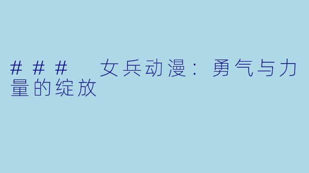 ### 女兵动漫：勇气与力量的绽放
