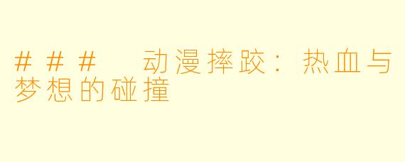 ### 动漫摔跤：热血与梦想的碰撞