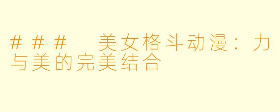 ### 美女格斗动漫:力与美的完美结合