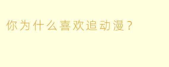 你为什么喜欢追动漫？