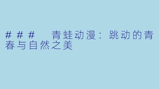 ### 青蛙动漫：跳动的青春与自然之美