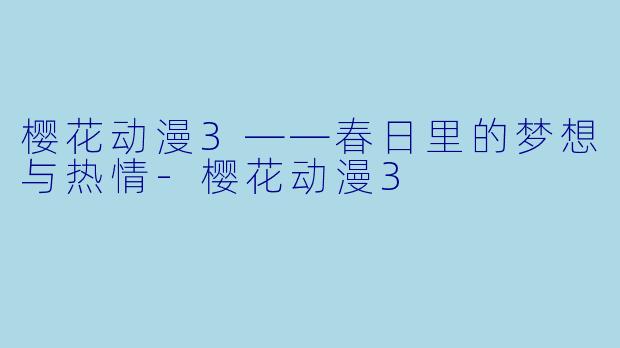 樱花动漫3——春日里的梦想与热情-樱花动漫3