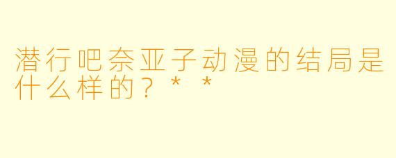 潜行吧奈亚子动漫的结局是什么样的?**