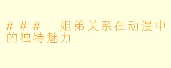 ### 姐弟关系在动漫中的独特魅力
