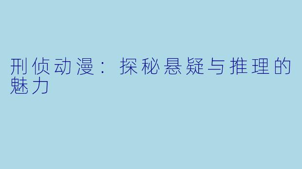 刑侦动漫：探秘悬疑与推理的魅力