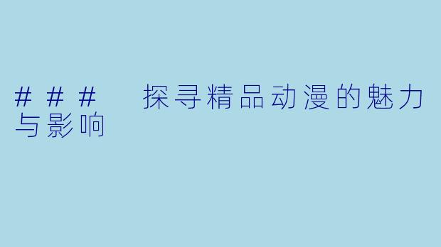 ### 探寻精品动漫的魅力与影响