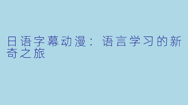 日语字幕动漫:语言学习的新奇之旅