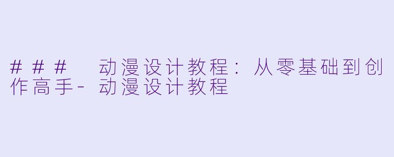 ### 动漫设计教程:从零基础到创作高手