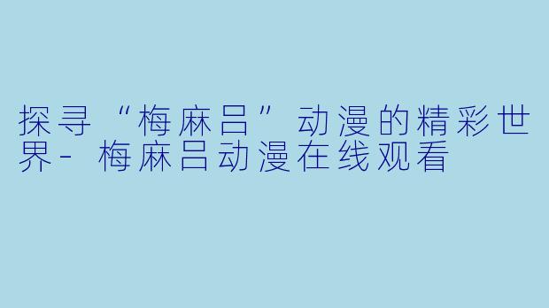 探寻“梅麻吕”动漫的精彩世界