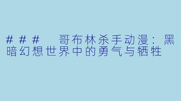 ### 哥布林杀手动漫：黑暗幻想世界中的勇气与牺牲
