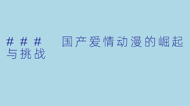 ### 国产爱情动漫的崛起与挑战