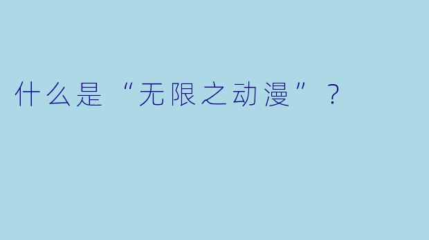 什么是“无限之动漫”？  