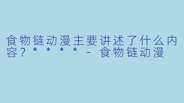 食物链动漫主要讲述了什么内容?****