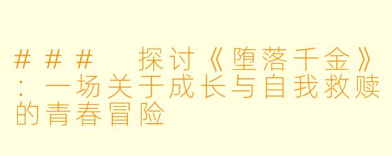 ### 探讨《堕落千金》：一场关于成长与自我救赎的青春冒险