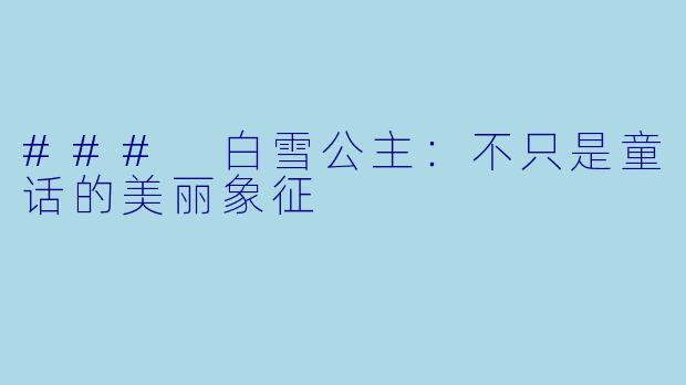 ### 白雪公主：不只是童话的美丽象征