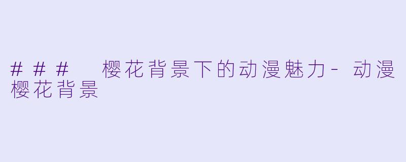 ### 樱花背景下的动漫魅力