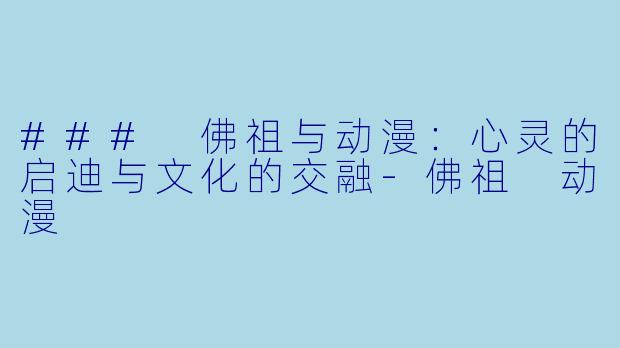 ### 佛祖与动漫：心灵的启迪与文化的交融-佛祖 动漫