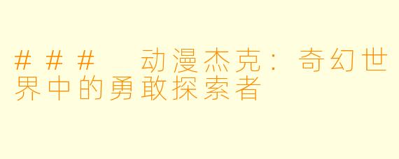 ### 动漫杰克:奇幻世界中的勇敢探索者