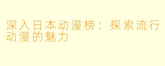深入日本动漫榜:探索流行动漫的魅力