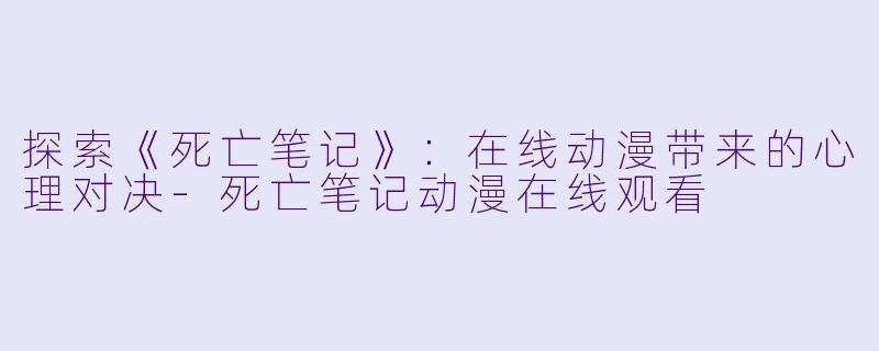 探索《死亡笔记》:在线动漫带来的心理对决