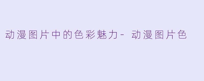 动漫图片中的色彩魅力-动漫图片色