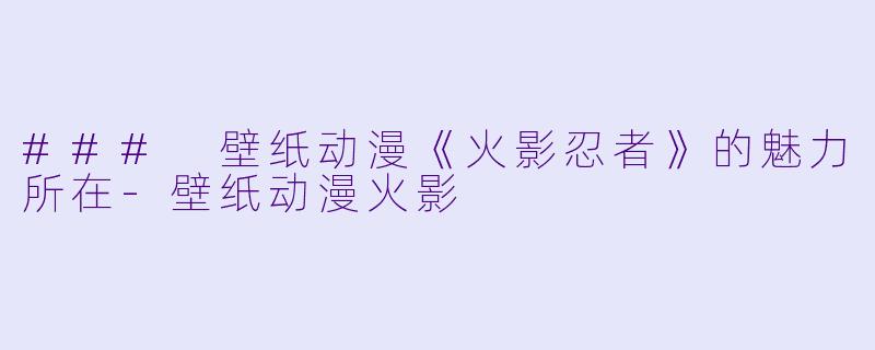 ### 壁纸动漫《火影忍者》的魅力所在