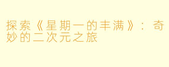 探索《星期一的丰满》：奇妙的二次元之旅