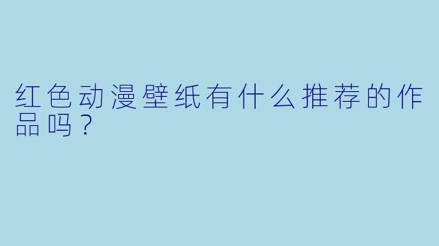 红色动漫壁纸有什么推荐的作品吗？