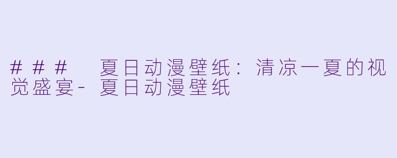 ### 夏日动漫壁纸:清凉一夏的视觉盛宴