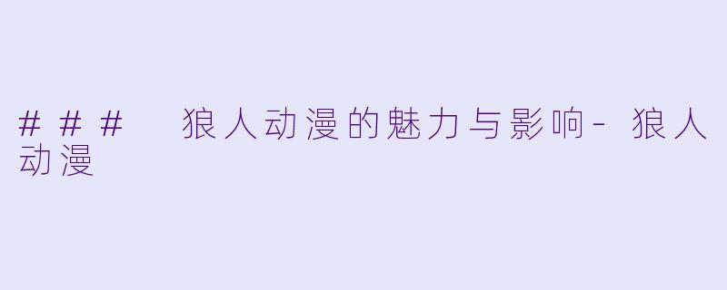 ### 狼人动漫的魅力与影响-狼人动漫