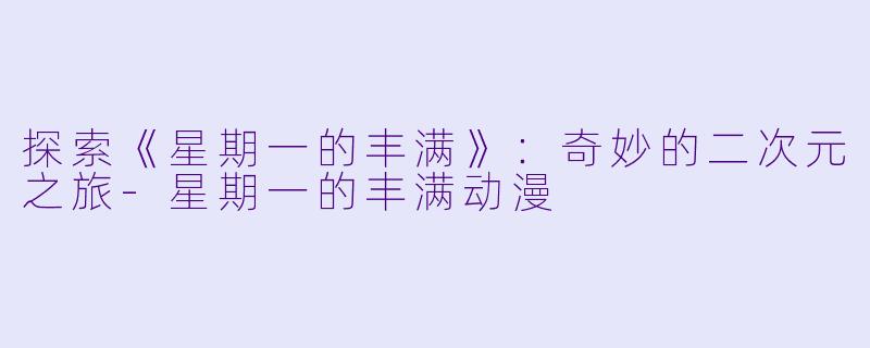 探索《星期一的丰满》:奇妙的二次元之旅