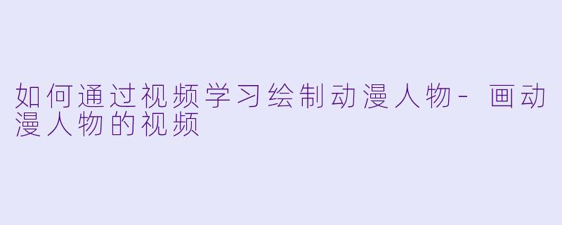 如何通过视频学习绘制动漫人物