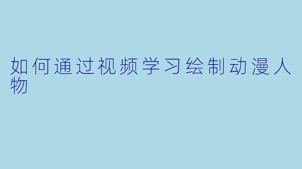如何通过视频学习绘制动漫人物