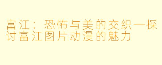 富江：恐怖与美的交织—探讨富江图片动漫的魅力