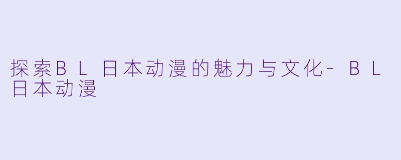 探索BL日本动漫的魅力与文化-BL日本动漫