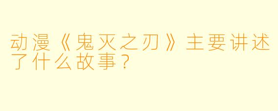 动漫《鬼灭之刃》主要讲述了什么故事?