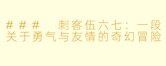 ### 刺客伍六七：一段关于勇气与友情的奇幻冒险