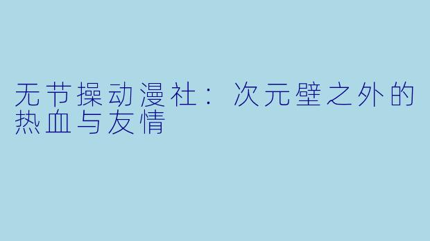 无节操动漫社：次元壁之外的热血与友情